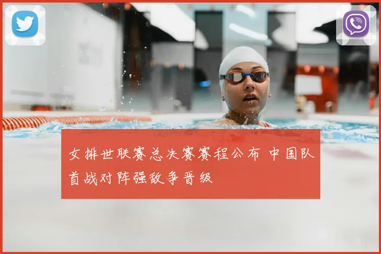 女排世联赛总决赛赛程公布 中国队首战对阵强敌争晋级