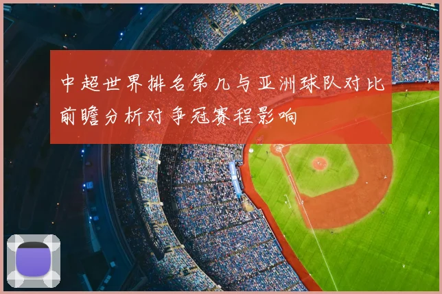 中超世界排名第几与亚洲球队对比前瞻分析对争冠赛程影响