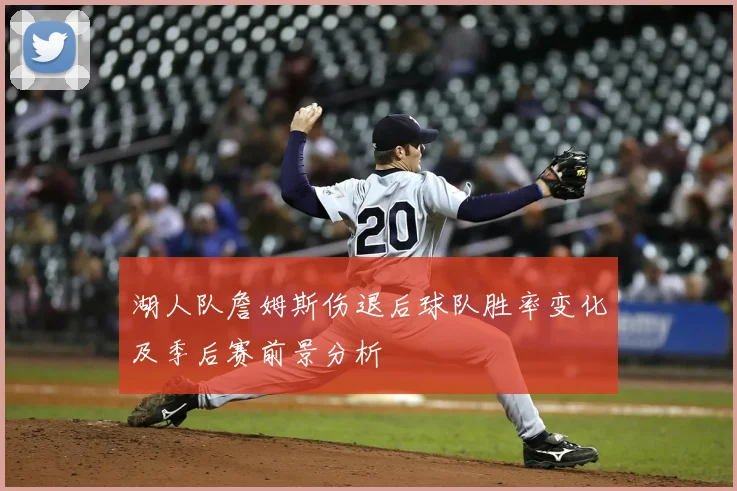 湖人队詹姆斯伤退后球队胜率变化及季后赛前景分析